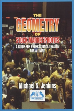 The Geometry of Stock Market Profits - A Guide to Professional Trading for a Living By Michael Jenkins