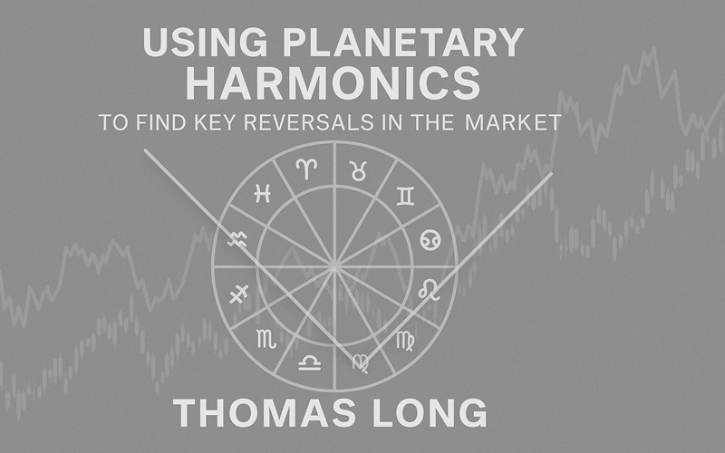 Using Planetary Harmonics to Find Key Reversals in the Market By Thomas Long Cover
