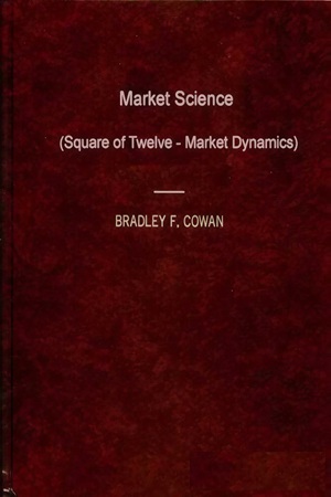 Market Science Vol. I (Square of Twelve) and Vol. II (Market Dynamics) By Bradley F. Cowan